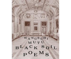 Wangechi Mutu. Black soil poems - [Lenz Press]