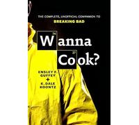 Wanna Cook?: The Complete, Unofficial Companion to Breaking Bad