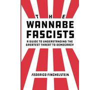 Wannabe Fascists: A Guide to Understanding the Greatest Threat to Democracy