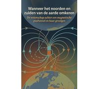 Wanneer het noorden en zuiden van de aarde omkeren: De wetenschap achter een magnetische poolwissel en haar gevolgen