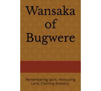 Wansaka of Bugwere: Remembering Spirit. Honouring Land. Claiming Ancestry.