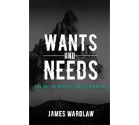 Want It or Need It: The Art of Mindful Decision Making: Navigating Choices with Clarity and Purpose