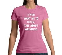 Want Me A Ascolta,Parlare Wrestling - Donna T-Shirt - Lotta Wrestler Love
