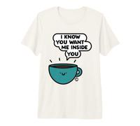 Want Me Inside You Coffee Maglietta Premium