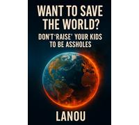 Want to Save the World?: Don’t Raise Your Kids to Be Assholes