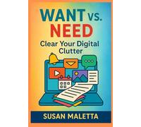 Want vs. Need: Clear Your Digital Clutter