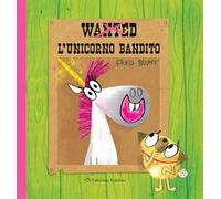 Wanted. L'unicorno bandito. Ediz. a colori