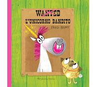 Wanted. L'unicorno bandito. Ediz. a colori