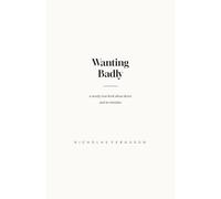 Wanting Badly: A Mostly True Book About Desire and Its Mistakes