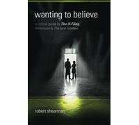 Wanting to Believe: A Critical Guide to The X-Files, Millennium and The Lone Gun