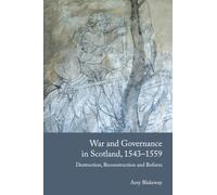 War and Governance in Scotland, 1543-1559: Destruction, Reconstruction and Reform