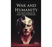 War and Humanity: The Dark Mirror We Hold Up to Ourselves