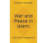 War and Peace in Islam:: A Qur'anic Perspective