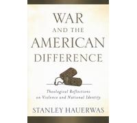 War and the American Difference: Theological Reflections on Violence and National Identity