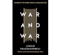 War and War: Winner of the Nobel Prize in Literature for 2025: by László Krasznahorkai
