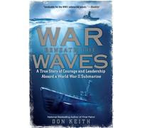 War Beneath the Waves: A True Story of Courage and Leadership Aboard a Wor...