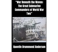 “War Beneath the Waves: The Great Submarine Commanders of World War II”