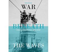 War Beneath the Waves: U-boat Flotilla Flandern 1915-1918