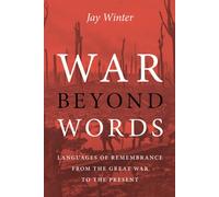War beyond Words: Languages of Remembrance from the Great War to the Prese...