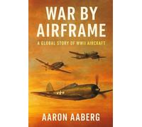 War by Airframe: A Global Story of WWII Aircraft