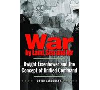 War by Land, Sea, and Air: Dwight Eisenhower and the Concept of Unified Command