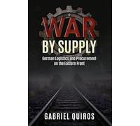 War by Supply: German Logistics and Procurement on the Eastern Front