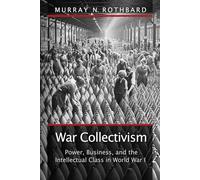 War Collectivism: Power, Business and the intellectual Class in World War 1
