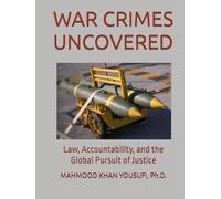 WAR CRIMES UNCOVERED: Law, Accountability, and the Global Pursuit of Justice