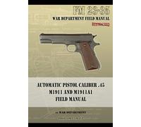 War Department Automatic Pistol Caliber .45 M1911 and M1911A1 Field (Tascabile)