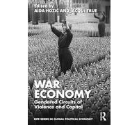 War Economy: Gendered Circuits of Violence and Capital: Gendered Circuits of Violence and Capital
