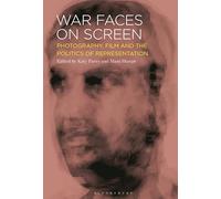 War Faces on Screen: Photography, Film and the Politics of Representation