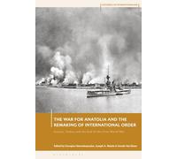 War for Anatolia and the Remaking of International Order, The: Greece, Turkey and the End of the First World War