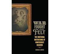 War Fought and Felt: The Emotional Motivations of Confederate Soldiers