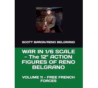 WAR IN 1/6 SCALE - The 12" ACTION FIGURES OF RENO BELGRANO: VOLUME 11 - FREE FRENCH FORCES