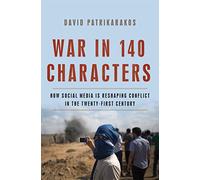 War in 140 Characters: How Social Media Is Reshaping Conflict in the