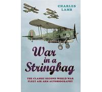 War in a Stringbag: The Classic Second World War Fleet Air Arm Autobiography