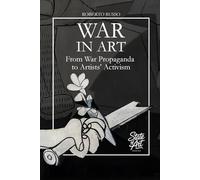 War in Art. From War Propaganda to Artists’ Activism: Art Subjects and Themes of War through the Masterpieces of Art History