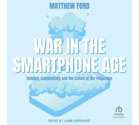 War in the Smartphone Age: Conflict, Connectivity and the Crises at Our Fingertips