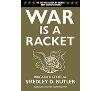 War Is a Racket: The Anti-War Classic by America's Most Decorated General, Two Other Anti=Interventionist Tracts, and Photographs from the Horror of It