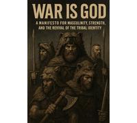 War is God: A Manifesto for Masculinity, Strength, and the Revival of the Tribal Identity