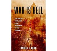 War Is Hell: The Rise of Total War from Napoleon to the Present