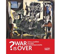 War is over? Arte e conflitti tra mito e contemporaneità. Catalogo della mostra