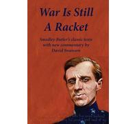 War Is Still A Racket: Smedley Butler's classic texts with new commentary by David Swanson