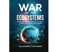 War of the Ecosystems: Strategies for Growing Your AI, Cloud, and SaaS Businesses