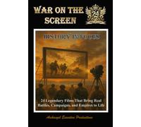 War On Screen: History in Focus: 24 Legendary Films That Bring Real Battles, Campaigns, and Empires to Life