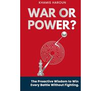 WAR OR POWER?: The Proactive Wisdom To Win Every Battle Without Fighting.