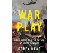 War Play: Video Games and the Future of Armed Conflict