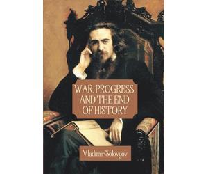 War, Progress, and The End of History: Three Conversations, Including a Short Tale of The Antichrist (Annotated)