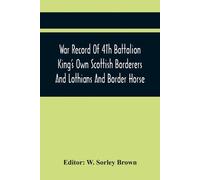 War Record Of 4Th Battalion King'S Own Scottish Borderers And Lothia (Tascabile)