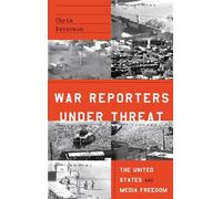 War Reporters Under Threat: The United States and Media Freedom